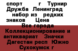 1.1) спорт : 1982 г - Турнир “Дружба“ Ленинград  ( набор из 6 редких знаков ) › Цена ­ 1 589 - Все города Коллекционирование и антиквариат » Значки   . Дагестан респ.,Южно-Сухокумск г.